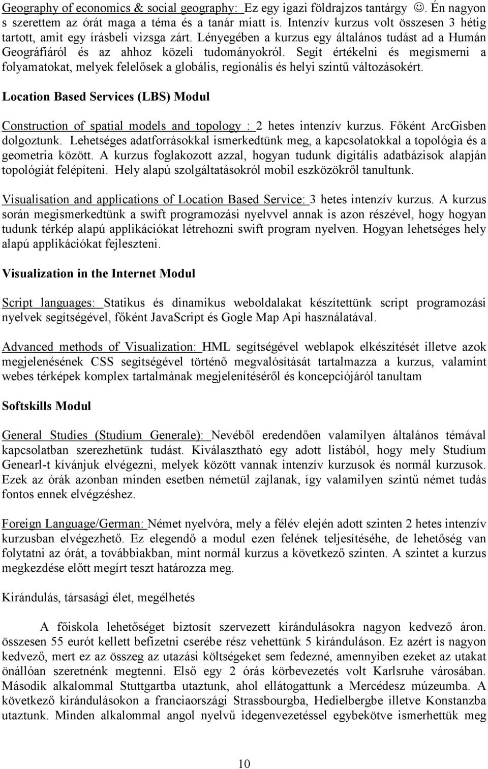 Segít értékelni és megismerni a folyamatokat, melyek felelősek a globális, regionális és helyi szintű változásokért.