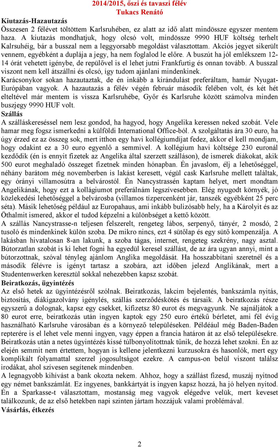 Akciós jegyet sikerült vennem, egyébként a duplája a jegy, ha nem foglalod le előre. A buszút ha jól emlékszem 12-14 órát vehetett igénybe, de repülővel is el lehet jutni Frankfurtig és onnan tovább.