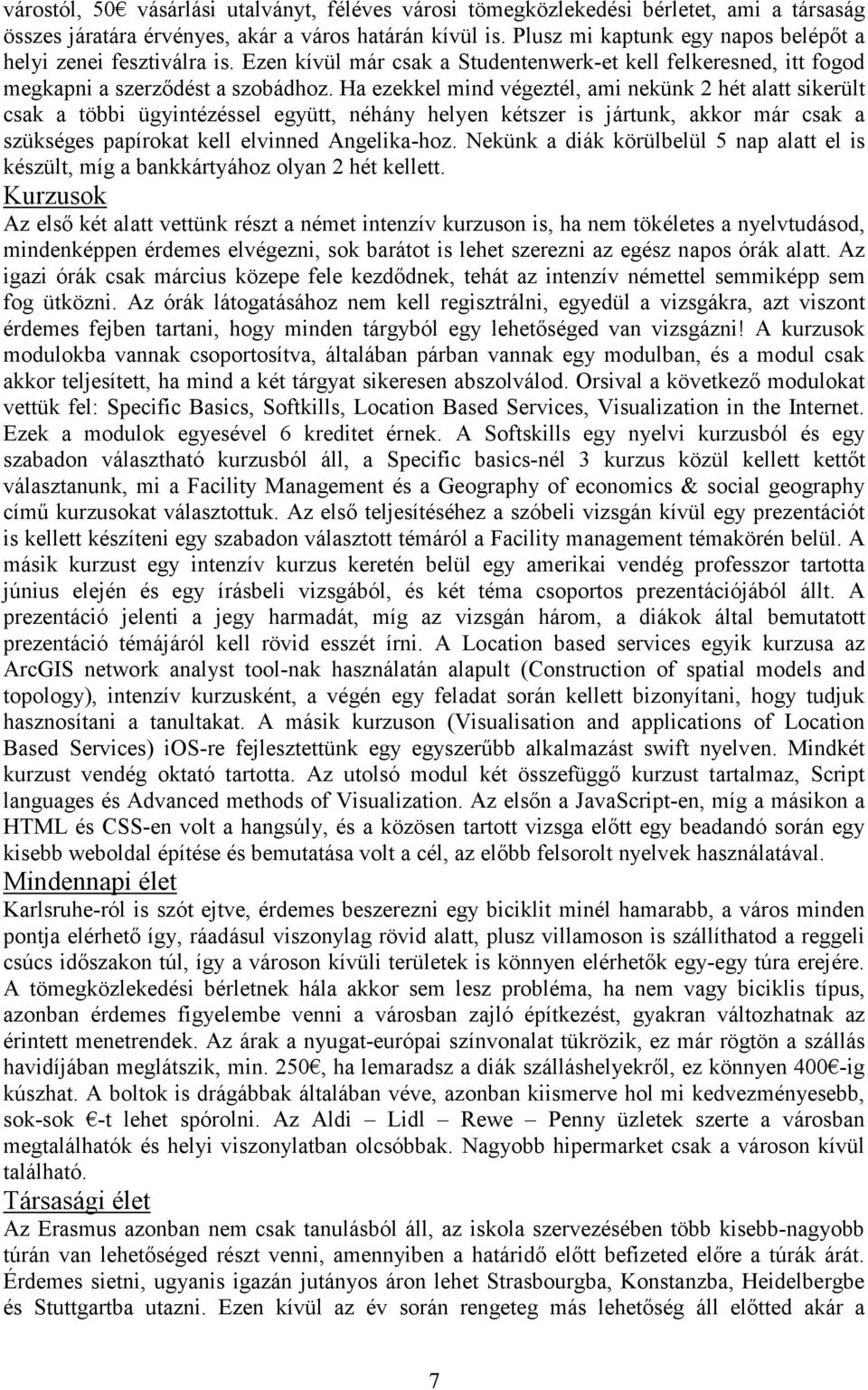 Ha ezekkel mind végeztél, ami nekünk 2 hét alatt sikerült csak a többi ügyintézéssel együtt, néhány helyen kétszer is jártunk, akkor már csak a szükséges papírokat kell elvinned Angelika-hoz.