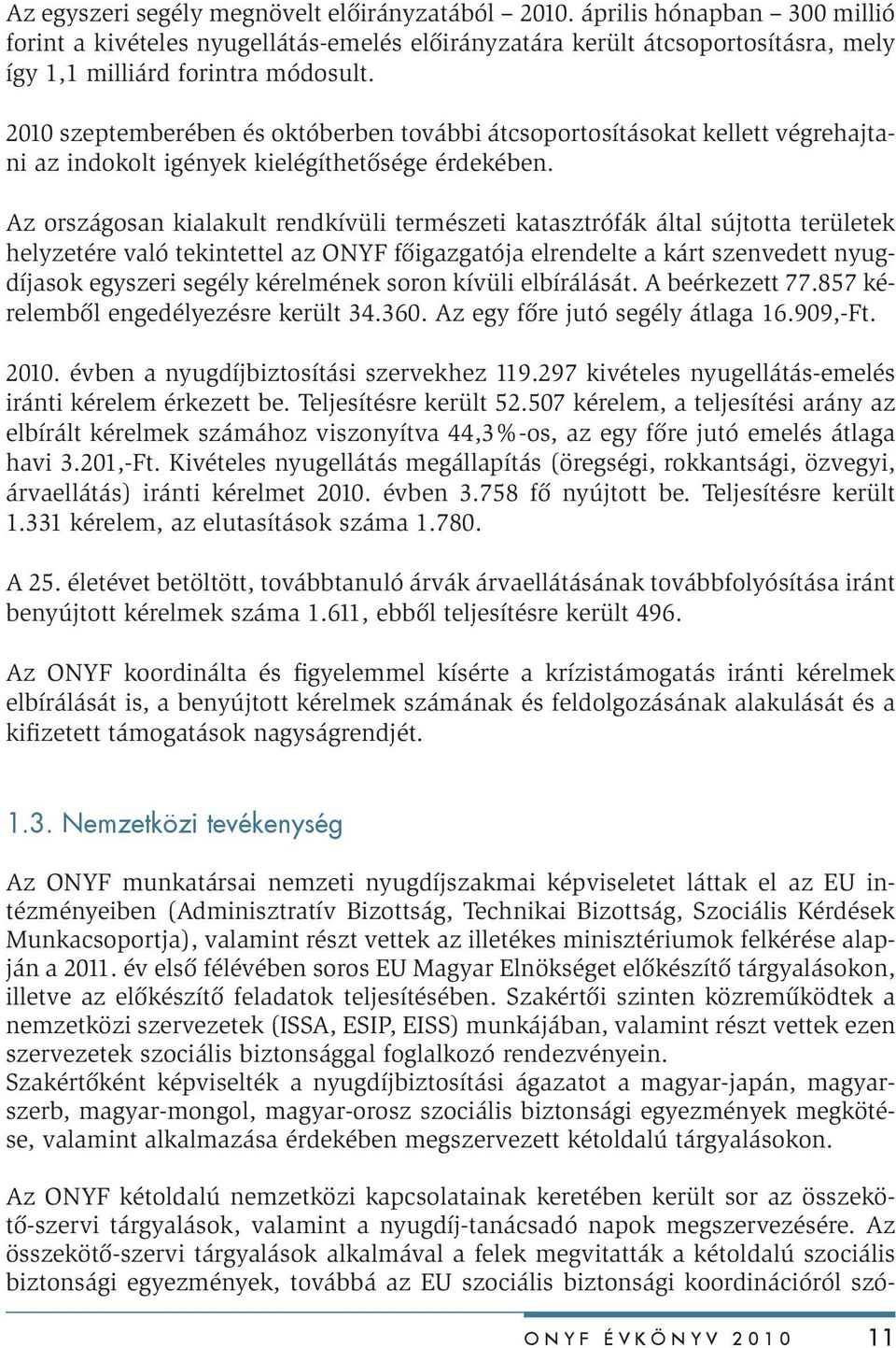 Az országosan kialakult rendkívüli természeti katasztrófák által sújtotta területek helyzetére való tekintettel az ONYF főigazgatója elrendelte a kárt szenvedett nyugdíjasok egyszeri segély