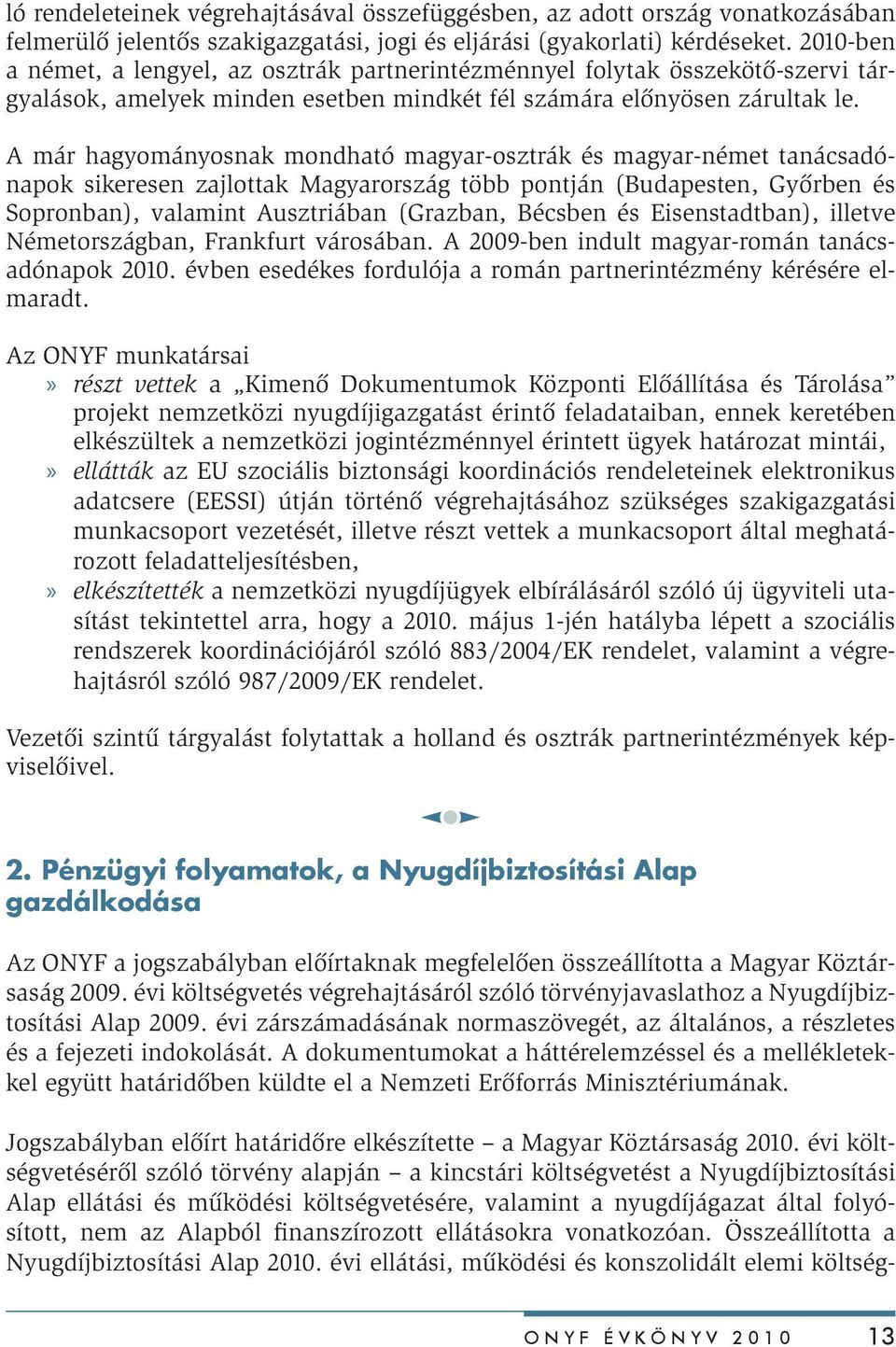 A már hagyományosnak mondható magyar-osztrák és magyar-német tanácsadónapok sikeresen zajlottak Magyarország több pontján (Budapesten, Győrben és Sopronban), valamint Ausztriában (Grazban, Bécsben és