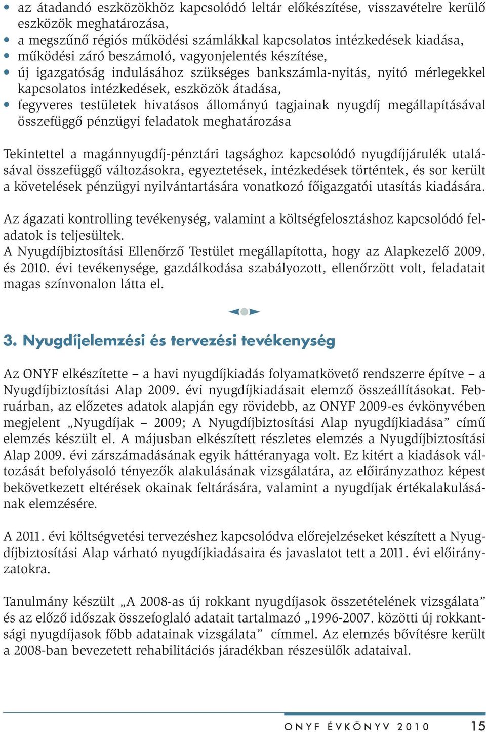 nyugdíj megállapításával összefüggő pénzügyi feladatok meghatározása Tekintettel a magánnyugdíj-pénztári tagsághoz kapcsolódó nyugdíjjárulék utalásával összefüggő változásokra, egyeztetések,