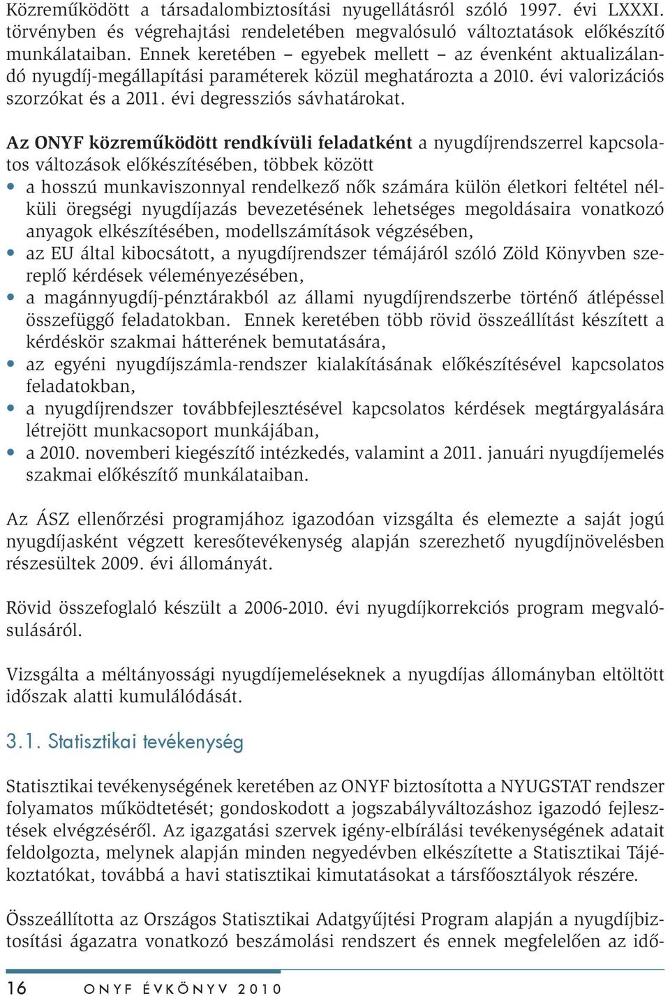 Az ONYF közreműködött rendkívüli feladatként a nyugdíjrendszerrel kapcsolatos változások előkészítésében, többek között a hosszú munkaviszonnyal rendelkező nők számára külön életkori feltétel nélküli