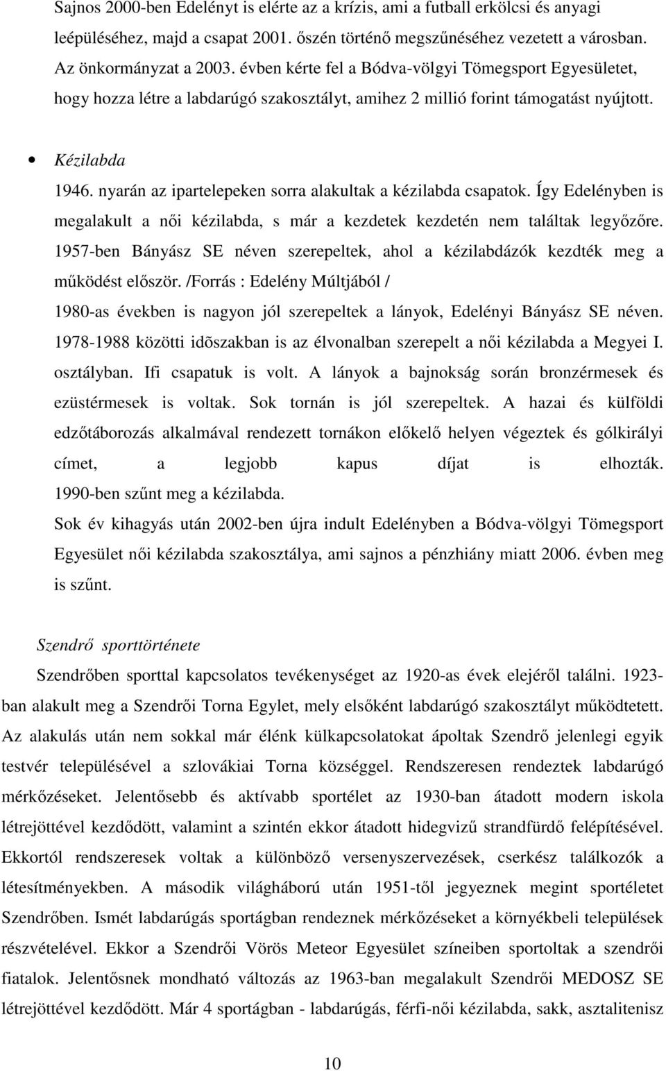 nyarán az ipartelepeken sorra alakultak a kézilabda csapatok. Így Edelényben is megalakult a nıi kézilabda, s már a kezdetek kezdetén nem találtak legyızıre.