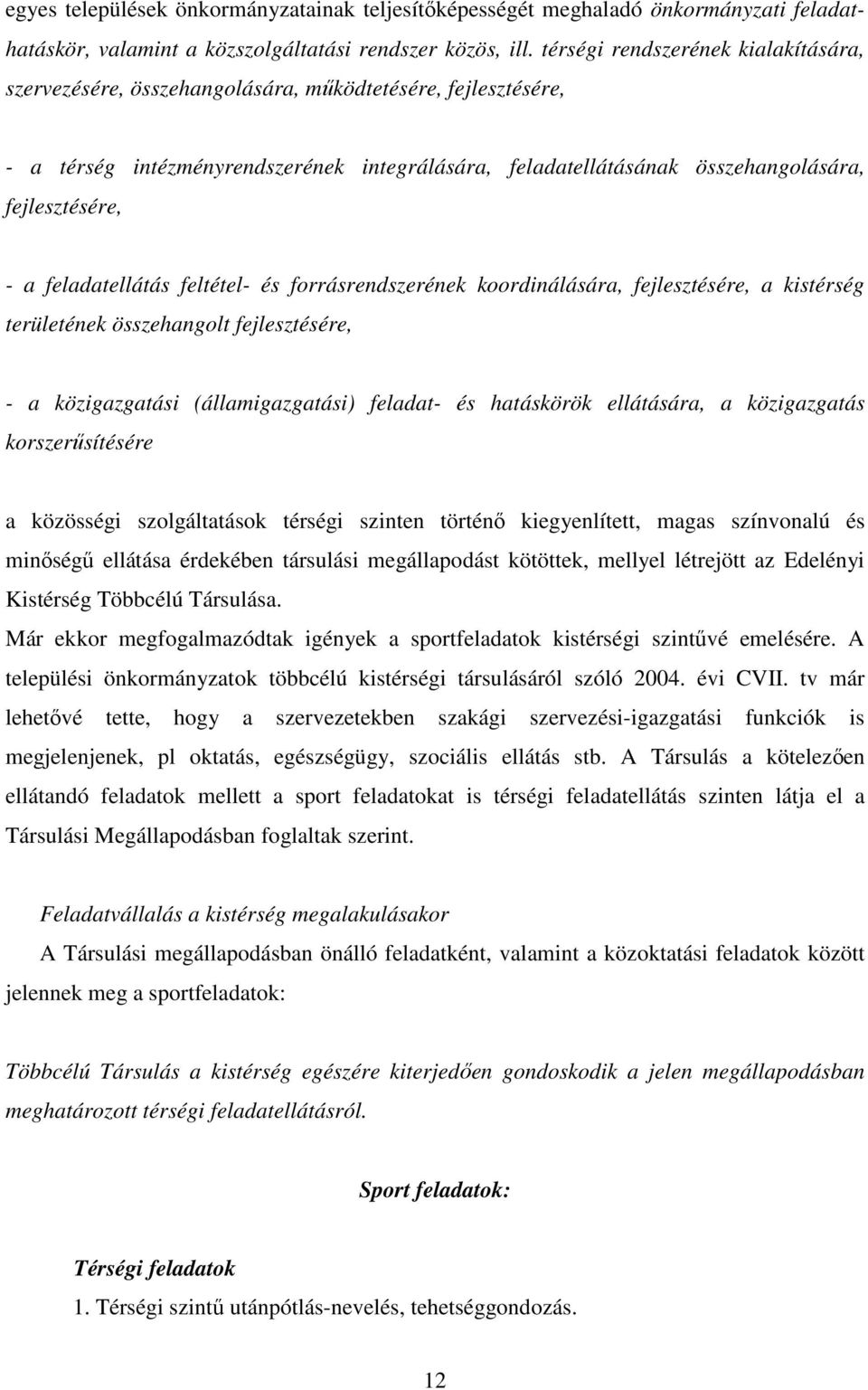 a feladatellátás feltétel- és forrásrendszerének koordinálására, fejlesztésére, a kistérség területének összehangolt fejlesztésére, - a közigazgatási (államigazgatási) feladat- és hatáskörök