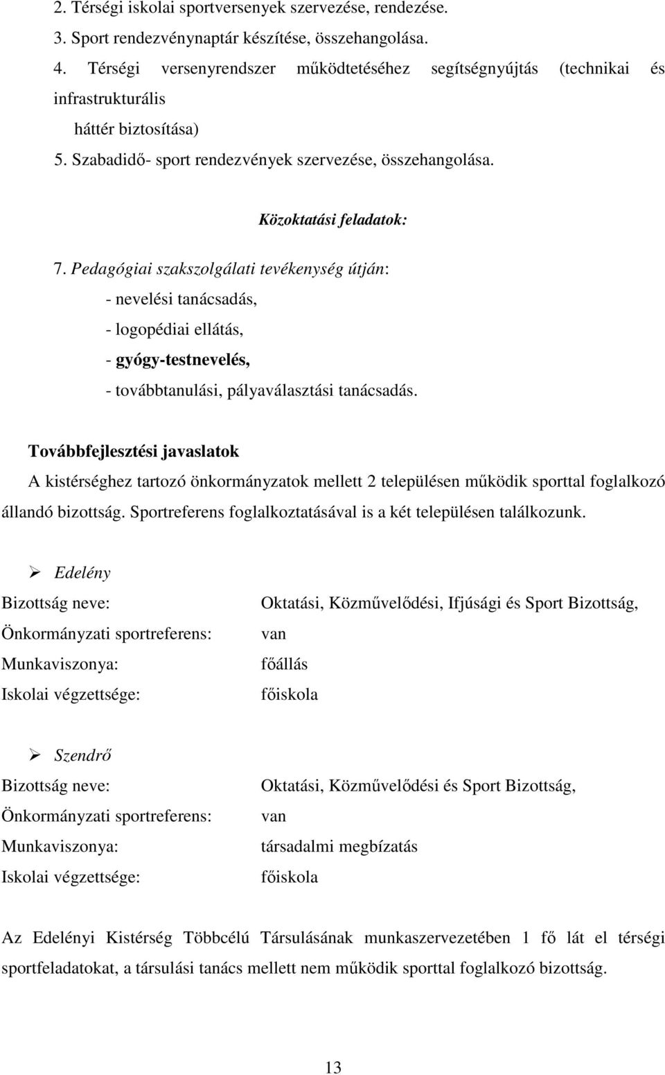 Pedagógiai szakszolgálati tevékenység útján: - nevelési tanácsadás, - logopédiai ellátás, - gyógy-testnevelés, - továbbtanulási, pályaválasztási tanácsadás.