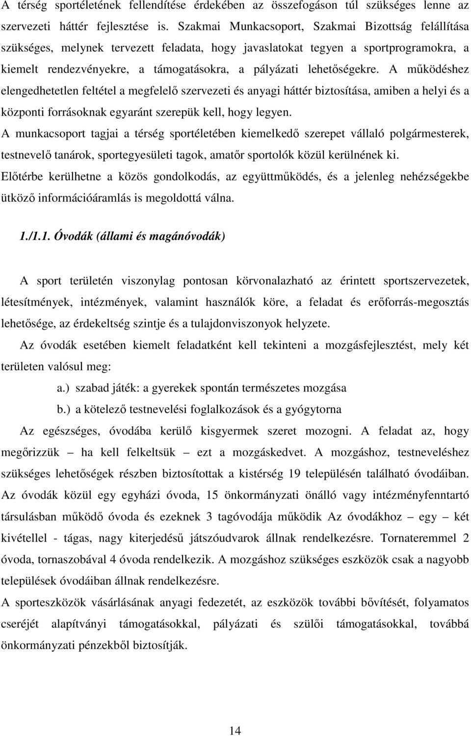 lehetıségekre. A mőködéshez elengedhetetlen feltétel a megfelelı szervezeti és anyagi háttér biztosítása, amiben a helyi és a központi forrásoknak egyaránt szerepük kell, hogy legyen.