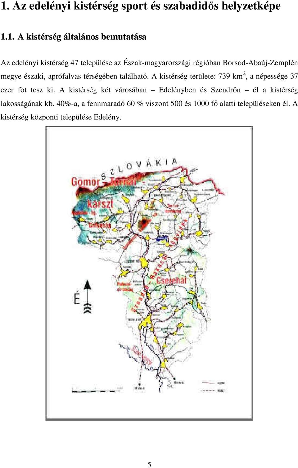 A kistérség területe: 739 km 2, a népessége 37 ezer fıt tesz ki.