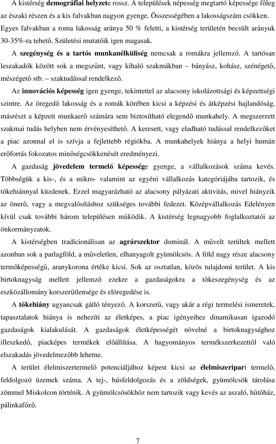 A szegénység és a tartós munkanélküliség nemcsak a romákra jellemzı. A tartósan leszakadók között sok a megszőnt, vagy kihaló szakmákban bányász, kohász, szénégetı, mészégetı stb.