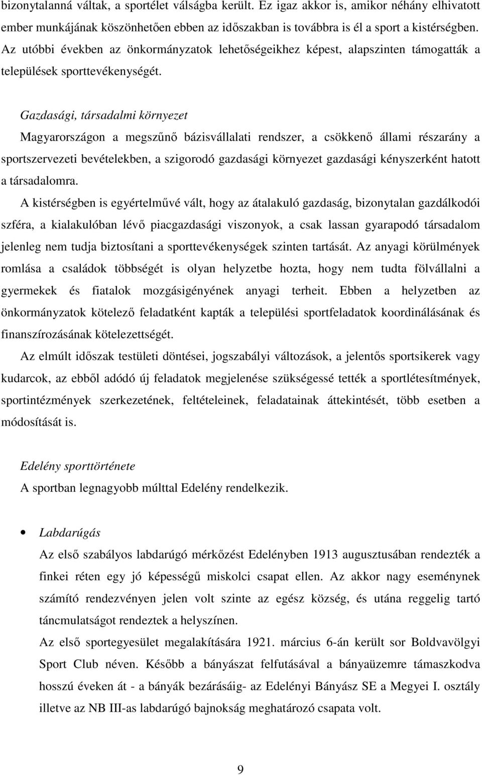 Gazdasági, társadalmi környezet Magyarországon a megszőnı bázisvállalati rendszer, a csökkenı állami részarány a sportszervezeti bevételekben, a szigorodó gazdasági környezet gazdasági kényszerként