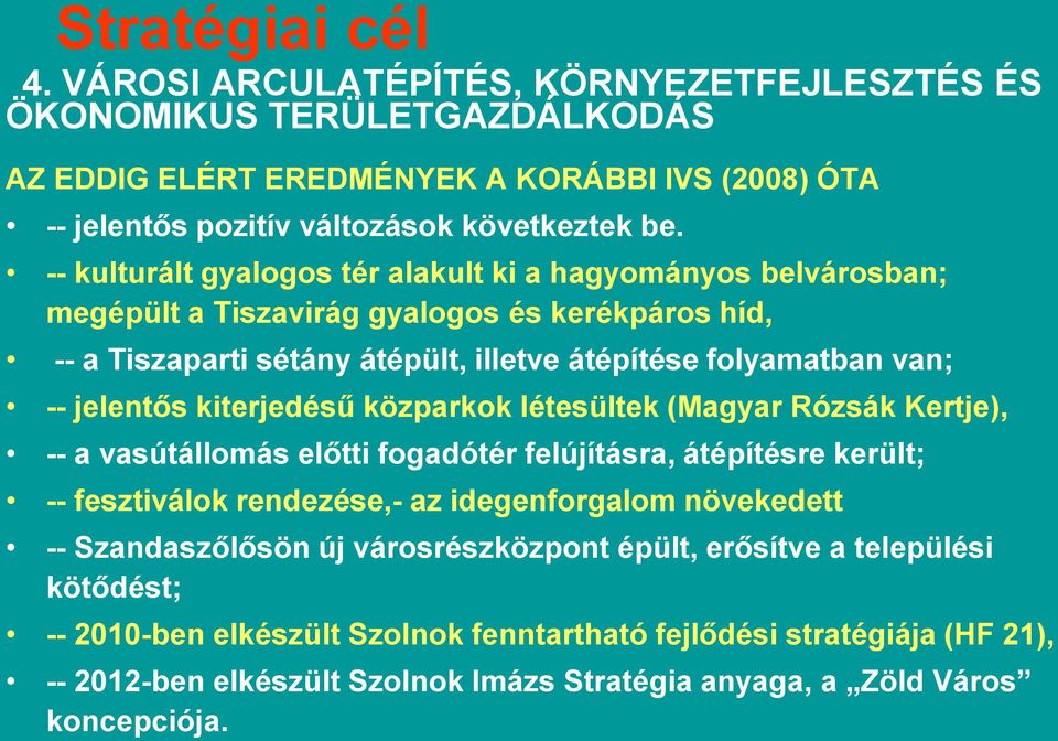 kiterjedésű közparkok létesültek (Magyar Rózsák Kertje), -- a vasútállomás előtti fogadótér felújításra, átépítésre került; -- fesztiválok rendezése,- az idegenforgalom növekedett -- Szandaszőlősön