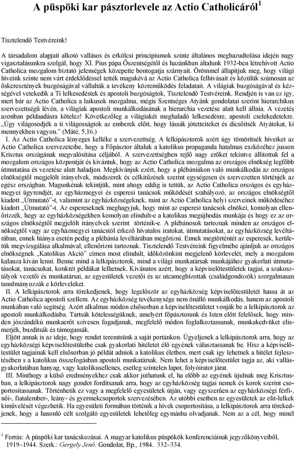 Pius pápa Őszentségétől és hazánkban általunk 1932-ben létrehívott Actio Catholica mozgalom biztató jelenségek közepette bontogatja szárnyait.