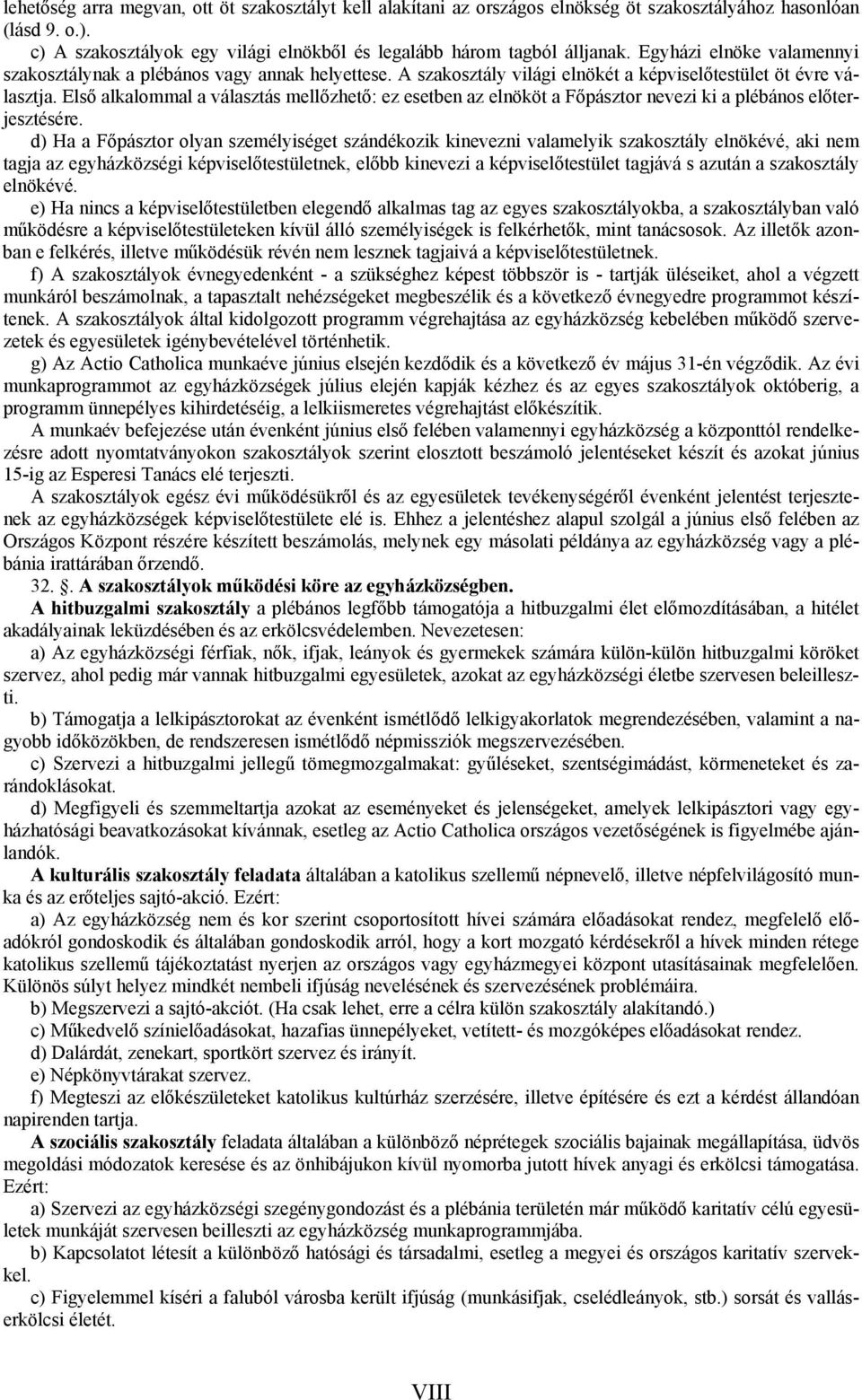 Első alkalommal a választás mellőzhető: ez esetben az elnököt a Főpásztor nevezi ki a plébános előterjesztésére.