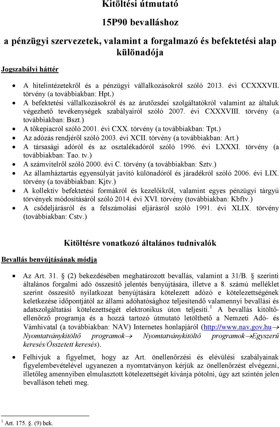 törvény (a továbbiakban: Bszt.) A tőkepiacról szóló 2001. évi CXX. törvény (a továbbiakban: Tpt.) Az adózás rendjéről szóló 2003. évi XCII. törvény (a továbbiakban: Art.