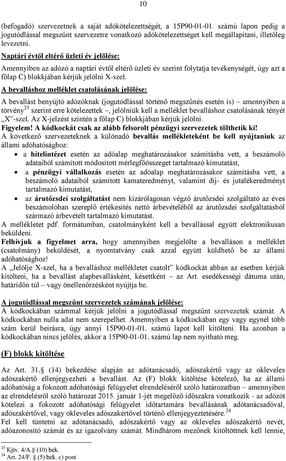 A bevalláshoz melléklet csatolásának jelölése: A bevallást benyújtó adózóknak (jogutódlással történő megszűnés esetén is) amennyiben a törvény 23 szerint erre kötelezettek, jelölniük kell a melléklet