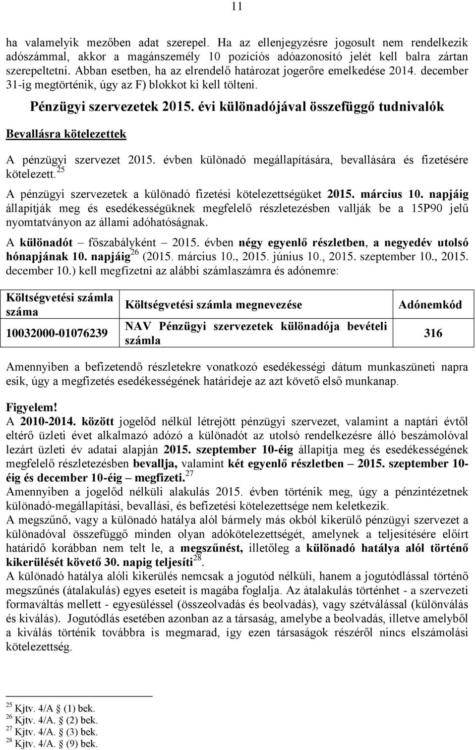 évi különadójával összefüggő tudnivalók Bevallásra kötelezettek A pénzügyi szervezet 2015. évben különadó megállapítására, bevallására és fizetésére kötelezett.