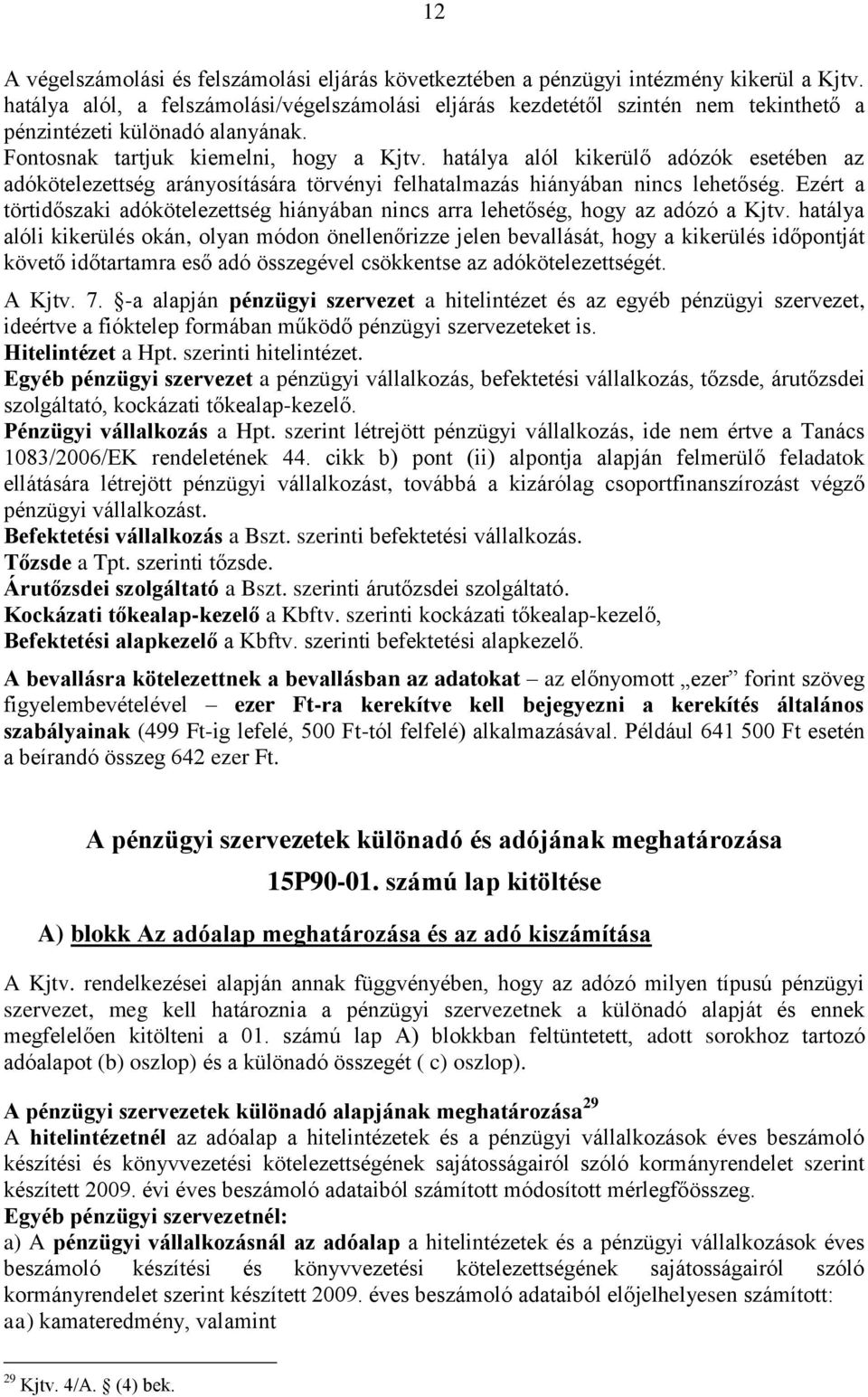 hatálya alól kikerülő adózók esetében az adókötelezettség arányosítására törvényi felhatalmazás hiányában nincs lehetőség.