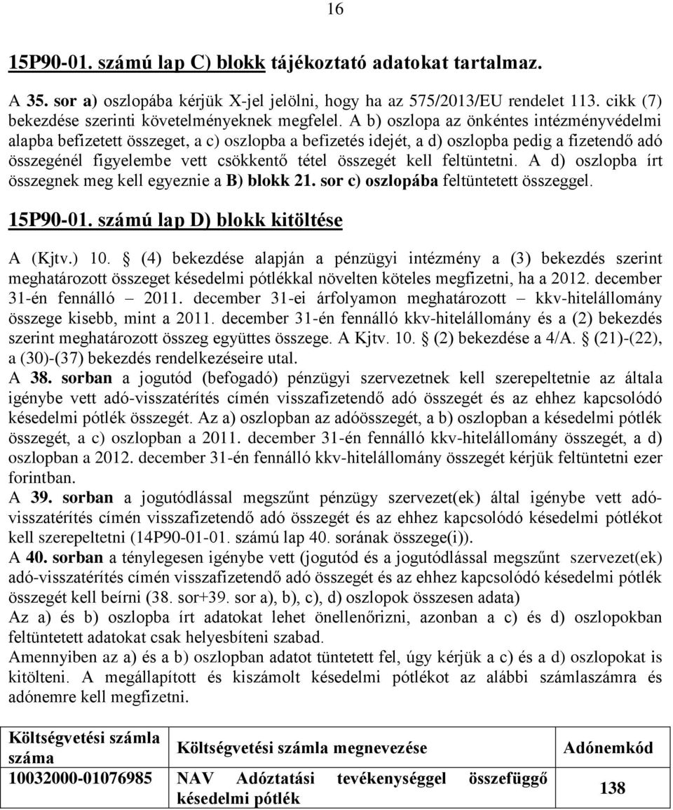 feltüntetni. A d) oszlopba írt összegnek meg kell egyeznie a B) blokk 21. sor c) oszlopába feltüntetett összeggel. 15P90-01. számú lap D) blokk kitöltése A (Kjtv.) 10.