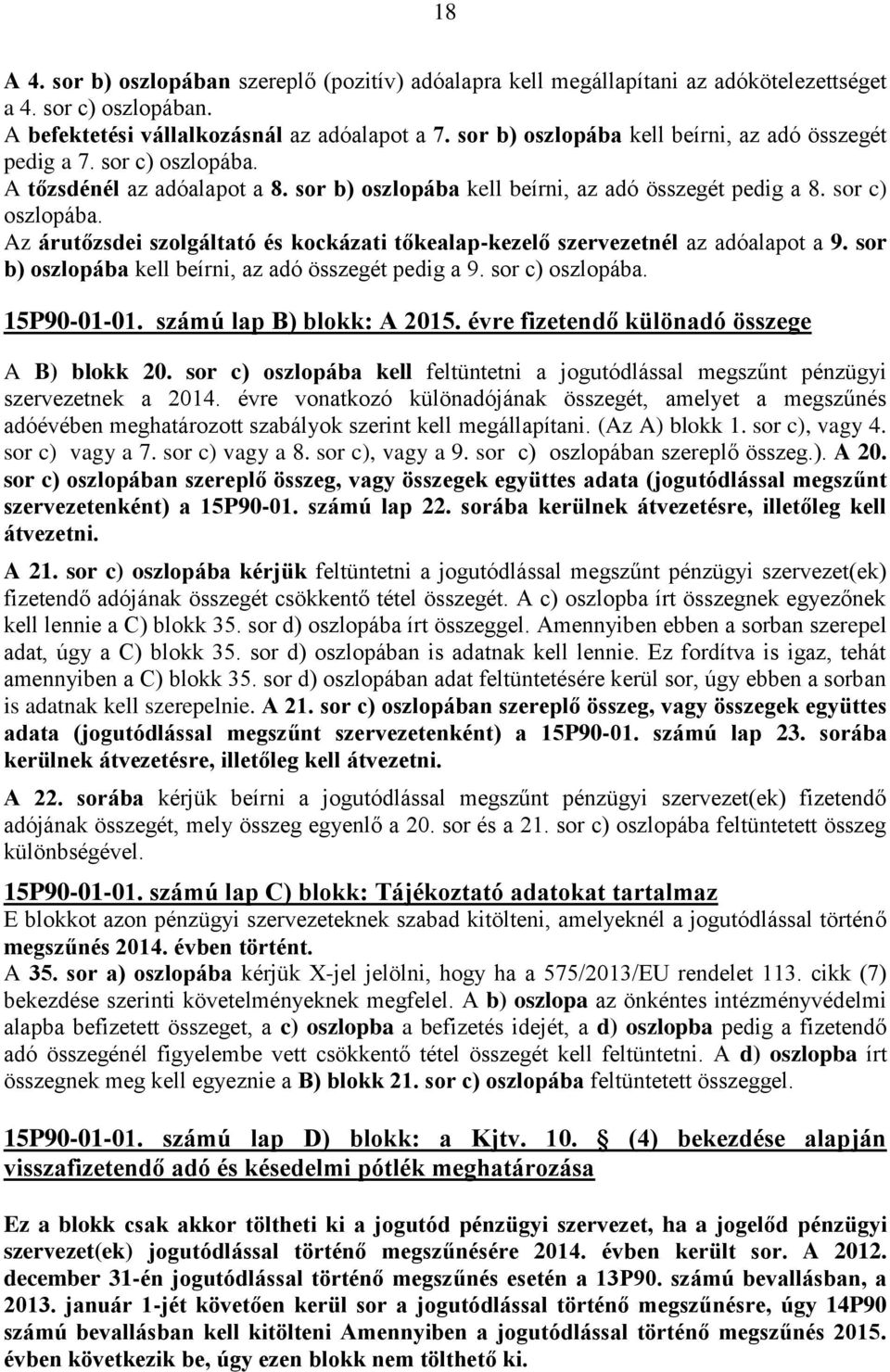 sor b) oszlopába kell beírni, az adó összegét pedig a 9. sor c) oszlopába. 15P90-01-01. számú lap B) blokk: A 2015. évre fizetendő különadó összege A B) blokk 20.