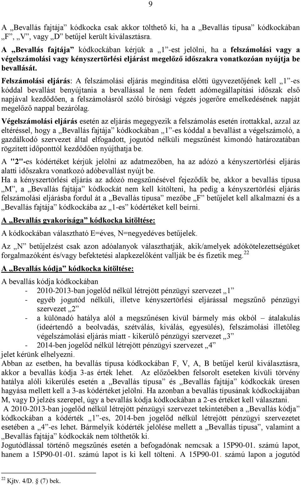 Felszámolási eljárás: A felszámolási eljárás megindítása előtti ügyvezetőjének kell 1 -es kóddal bevallást benyújtania a bevallással le nem fedett adómegállapítási időszak első napjával kezdődően, a