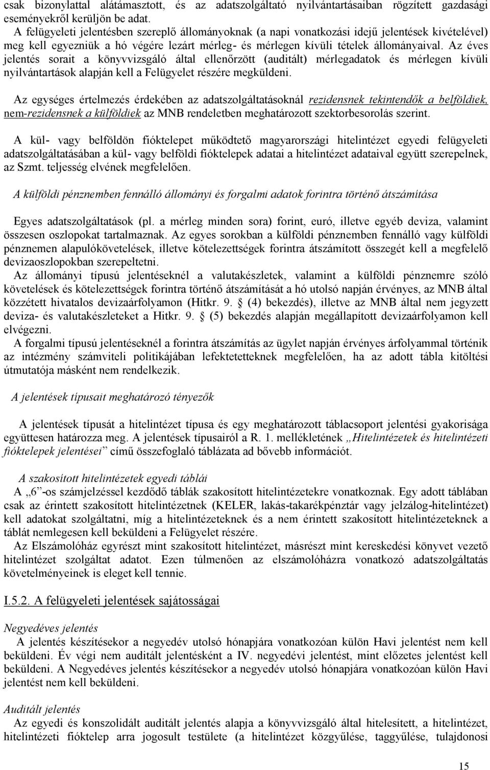 Az éves jelentés sorait a könyvvizsgáló által ellenőrzött (auditált) mérlegadatok és mérlegen kívüli nyilvántartások alapján kell a Felügyelet részére megküldeni.