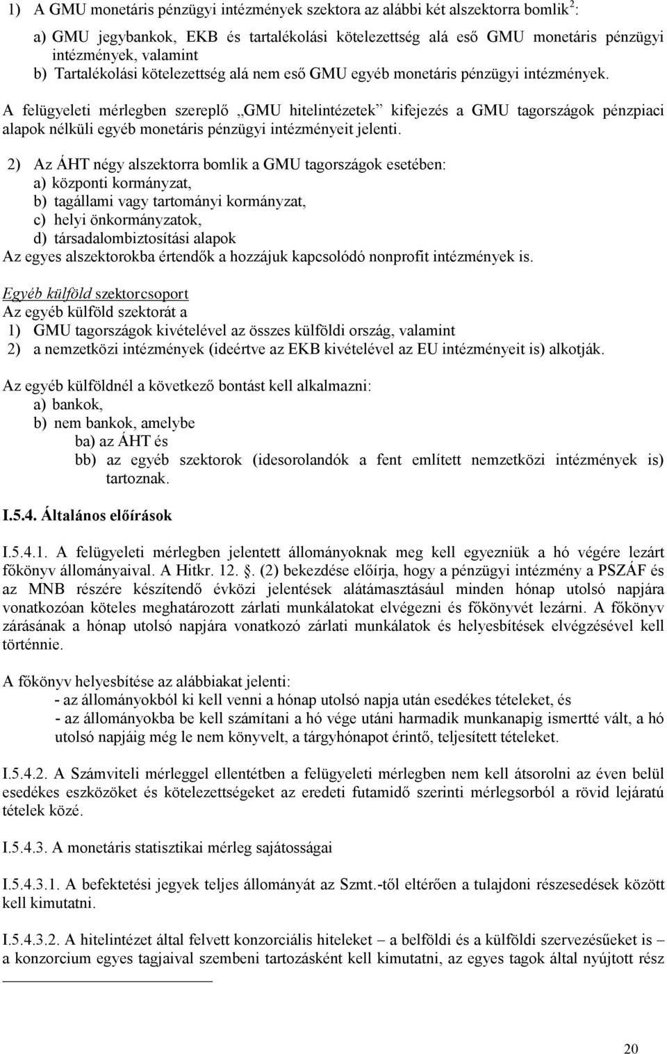 A felügyeleti mérlegben szereplő GMU hitelintézetek kifejezés a GMU tagországok pénzpiaci alapok nélküli egyéb monetáris pénzügyi intézményeit jelenti.