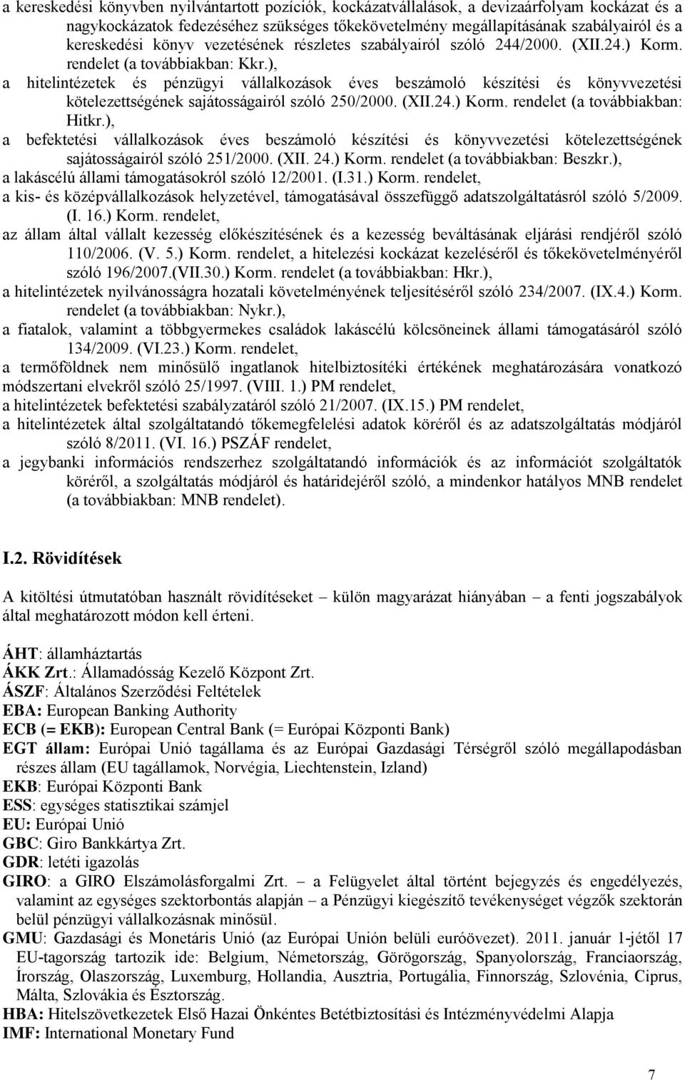 ), a hitelintézetek és pénzügyi vállalkozások éves beszámoló készítési és könyvvezetési kötelezettségének sajátosságairól szóló 250/2000. (XII.24.) Korm. rendelet (a továbbiakban: Hitkr.