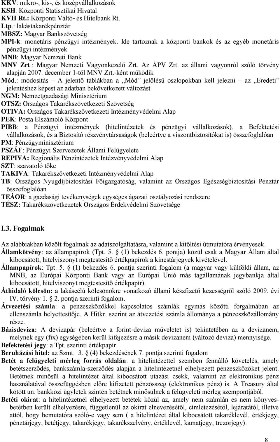 : Magyar Nemzeti Vagyonkezelő Zrt. Az ÁPV Zrt. az állami vagyonról szóló törvény alapján 2007. december 1-től MNV Zrt.-ként működik Mód.