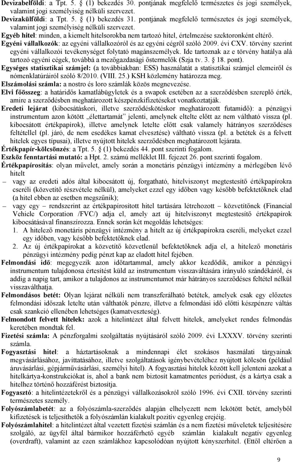 Egyéni vállalkozók: az egyéni vállalkozóról és az egyéni cégről szóló 2009. évi CXV. törvény szerint egyéni vállalkozói tevékenységet folytató magánszemélyek.