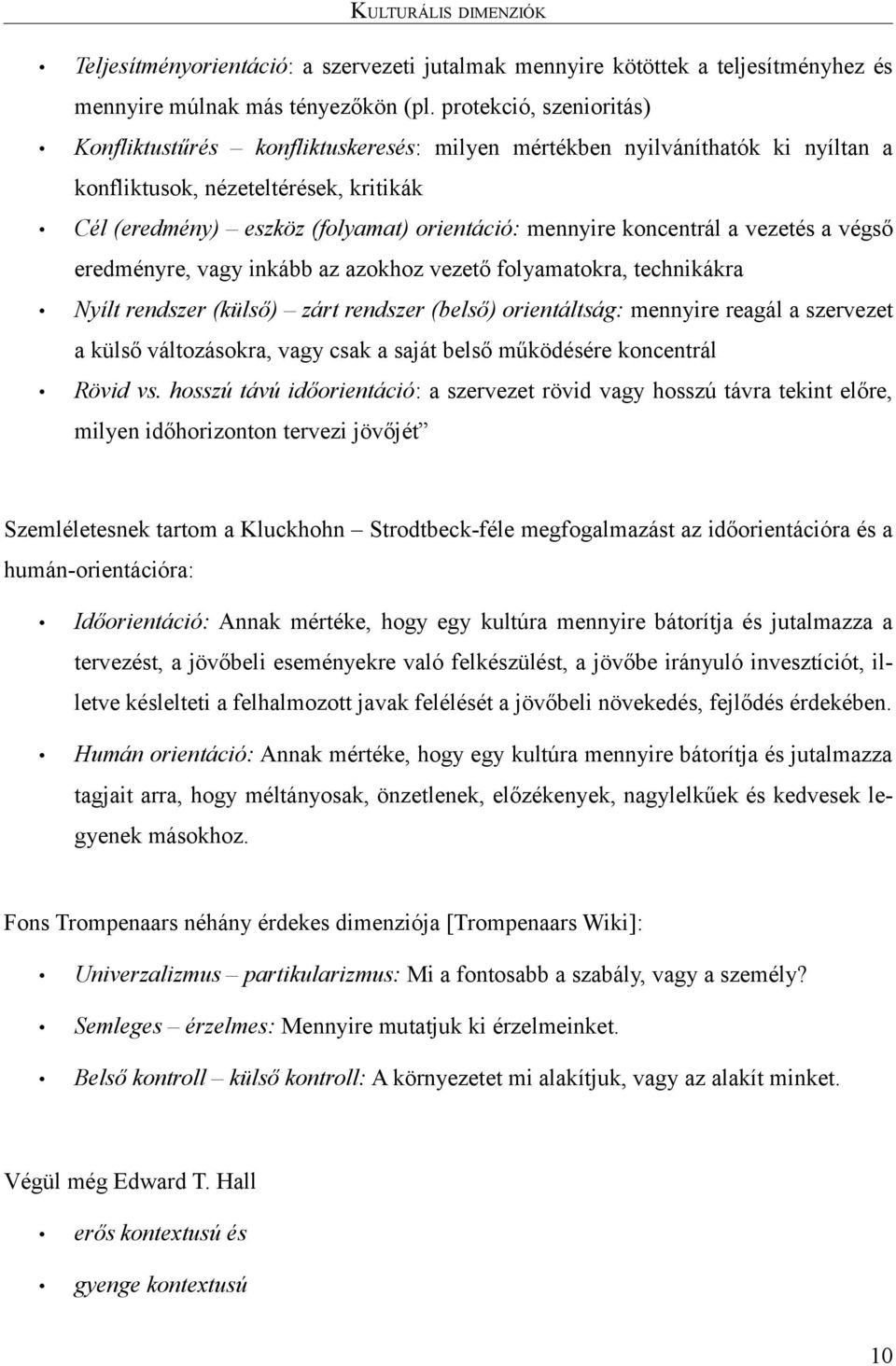 koncentrál a vezetés a végső eredményre, vagy inkább az azokhoz vezető folyamatokra, technikákra yílt rendszer (külső) zárt rendszer (belső) orientáltság: mennyire reagál a szervezet a külső