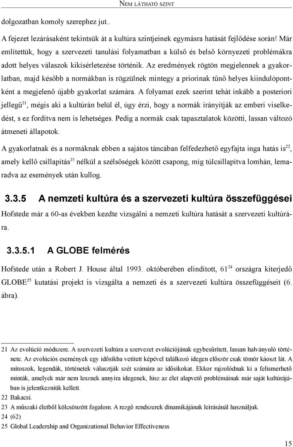 Az eredmények rögtön megjelennek a gyakorlatban, majd később a normákban is rögzülnek mintegy a priorinak tűnő helyes kiindulópontként a megjelenő újabb gyakorlat számára.