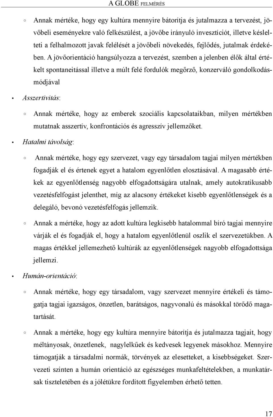 A jövőorientáció hangsúlyozza a tervezést, szemben a jelenben élők által értékelt spontaneitással illetve a múlt felé fordulók megőrző, konzerváló gondolkodásmódjával Asszertivitás: Annak mértéke,