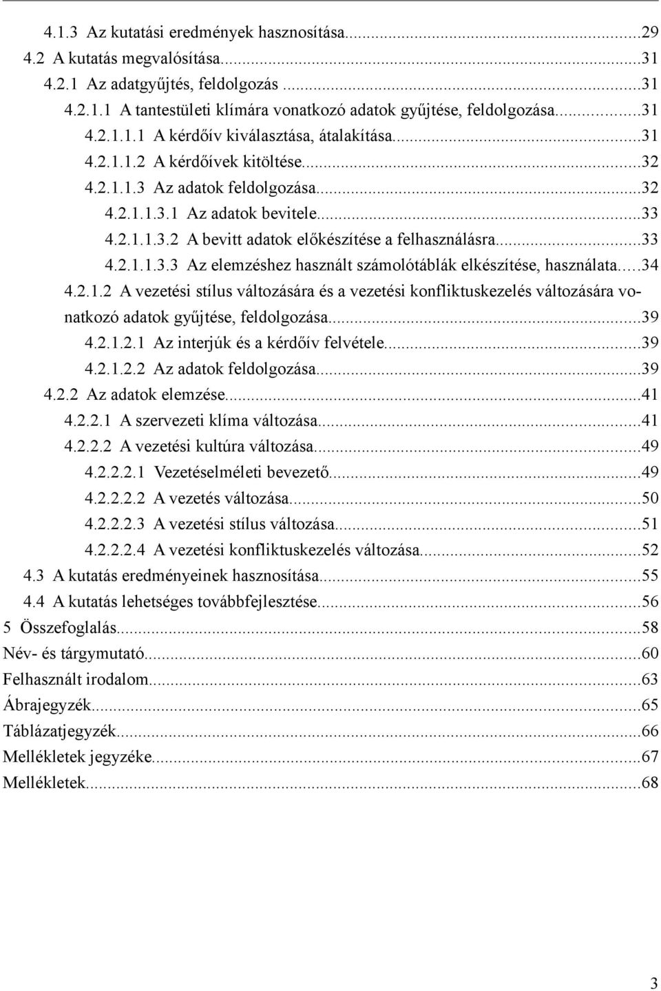 ..... Az elemzéshez használt számolótáblák elkészítése, használata...... A vezetési stílus változására és a vezetési konfliktuskezelés változására vonatkozó adatok gyűjtése, feldolgozása...9.