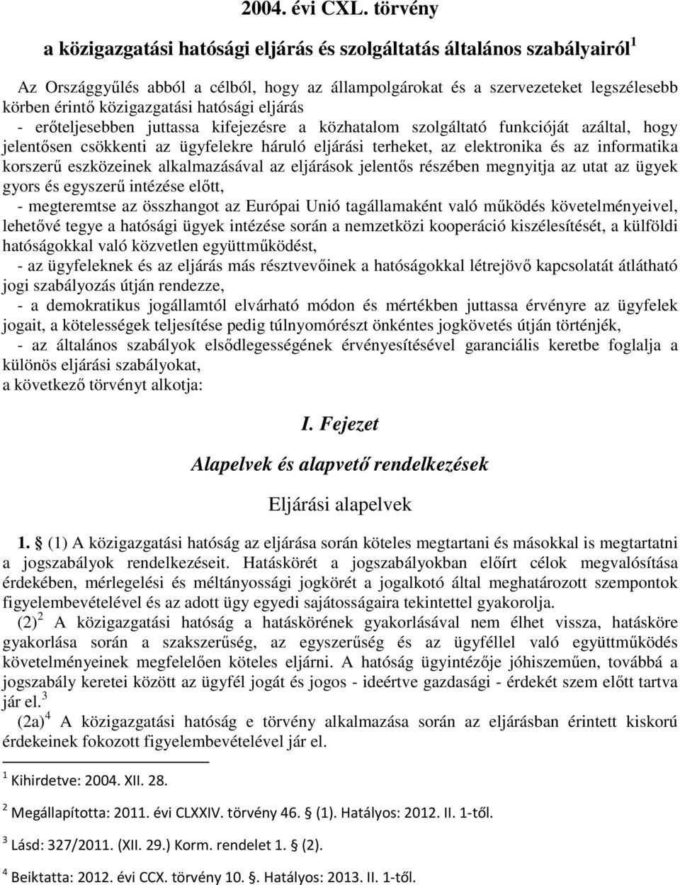 hatósági eljárás - erıteljesebben juttassa kifejezésre a közhatalom szolgáltató funkcióját azáltal, hogy jelentısen csökkenti az ügyfelekre háruló eljárási terheket, az elektronika és az informatika