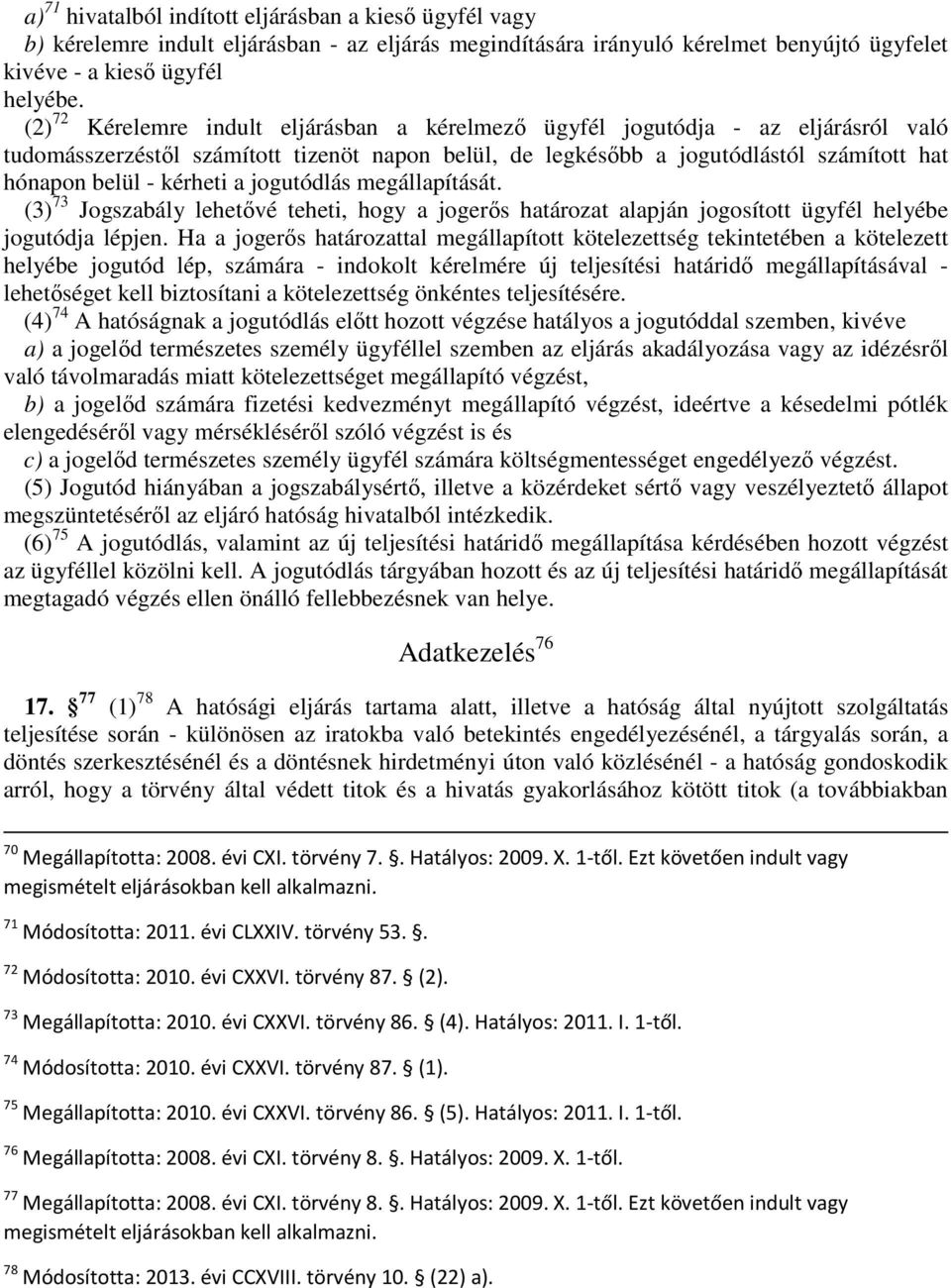 kérheti a jogutódlás megállapítását. (3) 73 Jogszabály lehetıvé teheti, hogy a jogerıs határozat alapján jogosított ügyfél helyébe jogutódja lépjen.