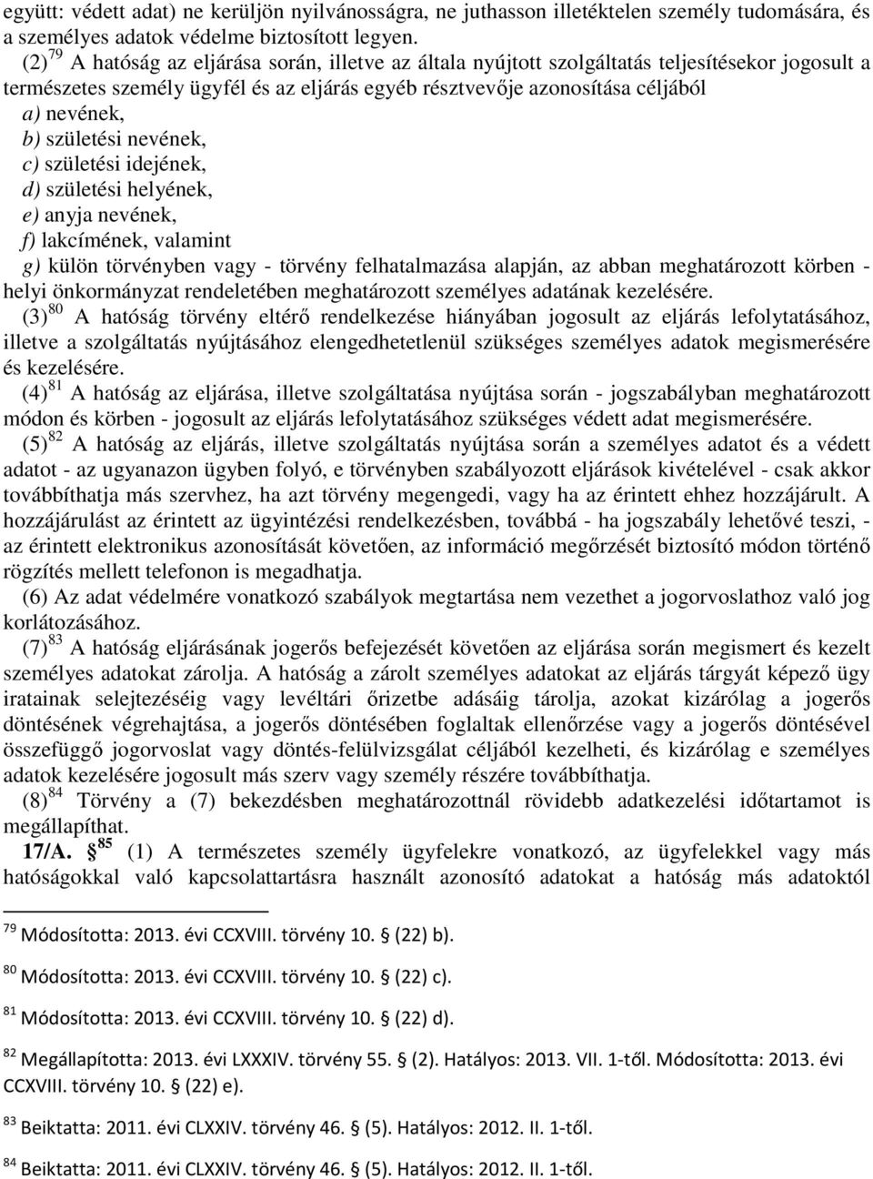 születési nevének, c) születési idejének, d) születési helyének, e) anyja nevének, f) lakcímének, valamint g) külön törvényben vagy - törvény felhatalmazása alapján, az abban meghatározott körben -