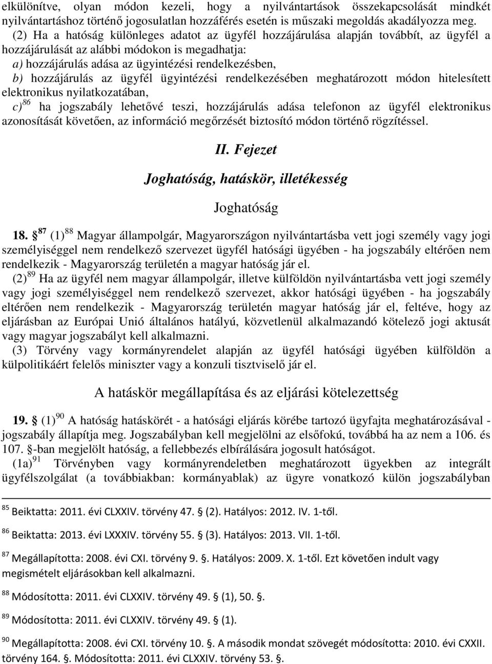 hozzájárulás az ügyfél ügyintézési rendelkezésében meghatározott módon hitelesített elektronikus nyilatkozatában, c) 86 ha jogszabály lehetıvé teszi, hozzájárulás adása telefonon az ügyfél