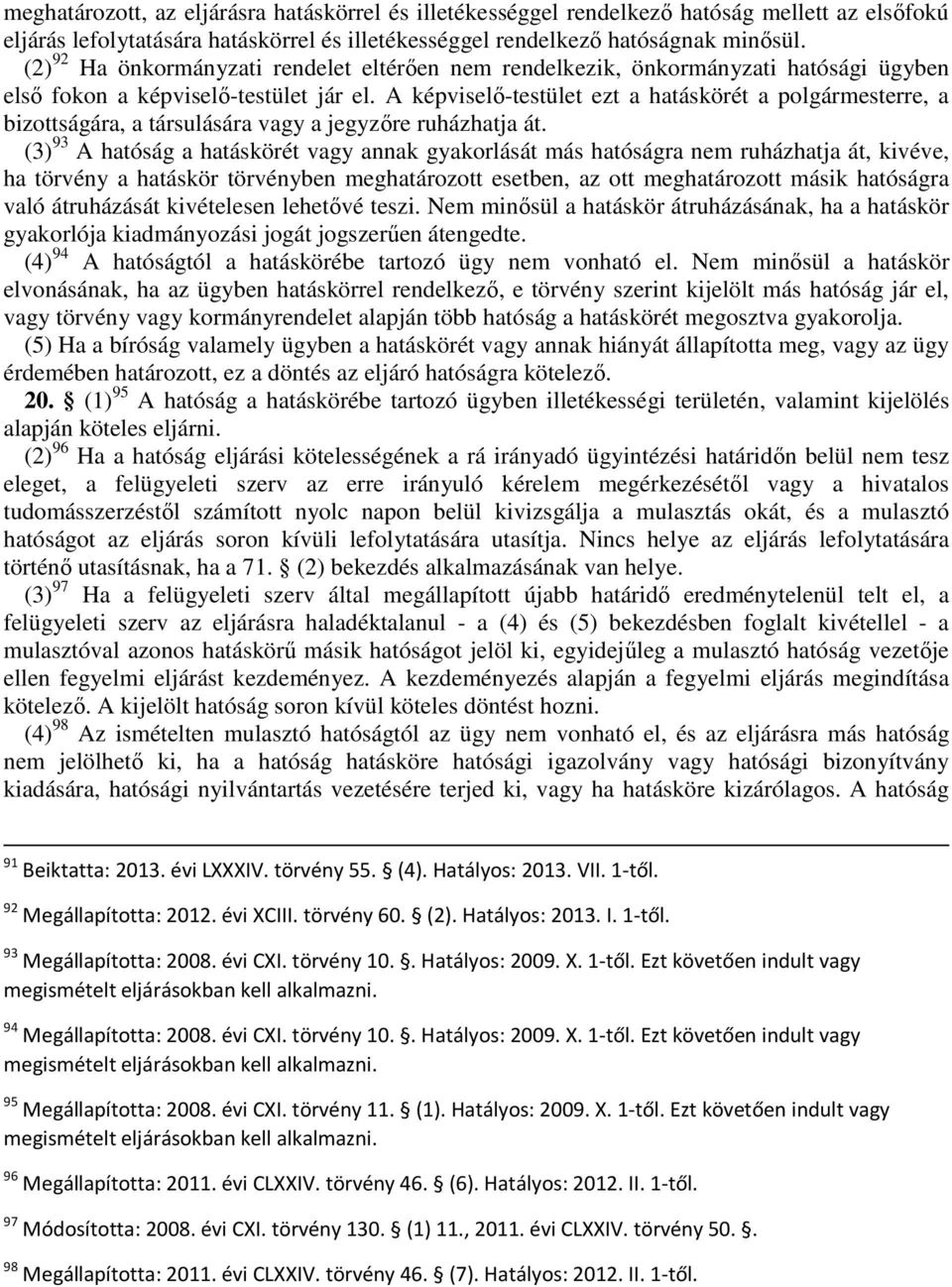 A képviselı-testület ezt a hatáskörét a polgármesterre, a bizottságára, a társulására vagy a jegyzıre ruházhatja át.