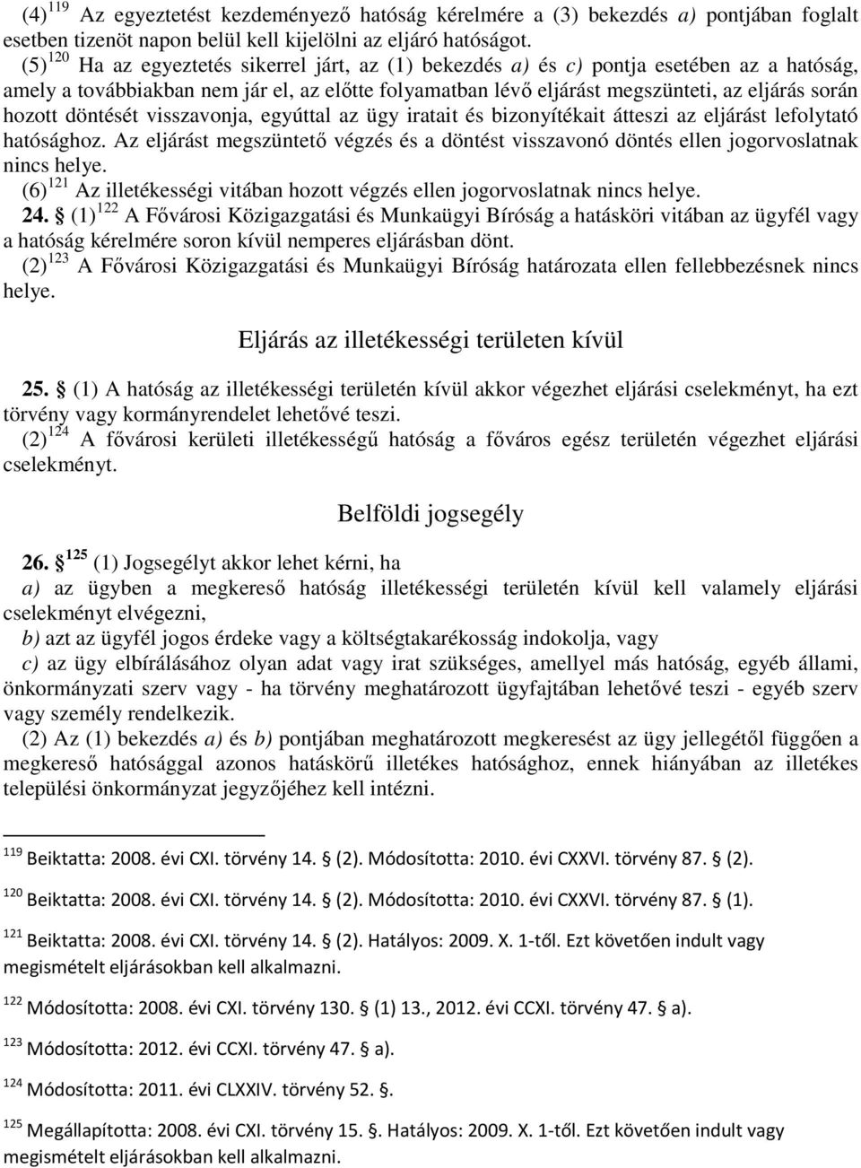 hozott döntését visszavonja, egyúttal az ügy iratait és bizonyítékait átteszi az eljárást lefolytató hatósághoz.