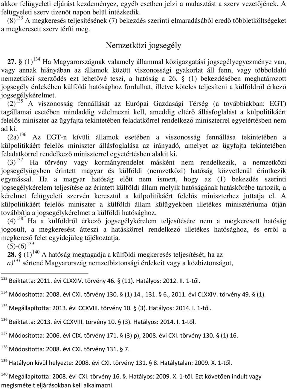 (1) 134 Ha Magyarországnak valamely állammal közigazgatási jogsegélyegyezménye van, vagy annak hiányában az államok között viszonossági gyakorlat áll fenn, vagy többoldalú nemzetközi szerzıdés ezt