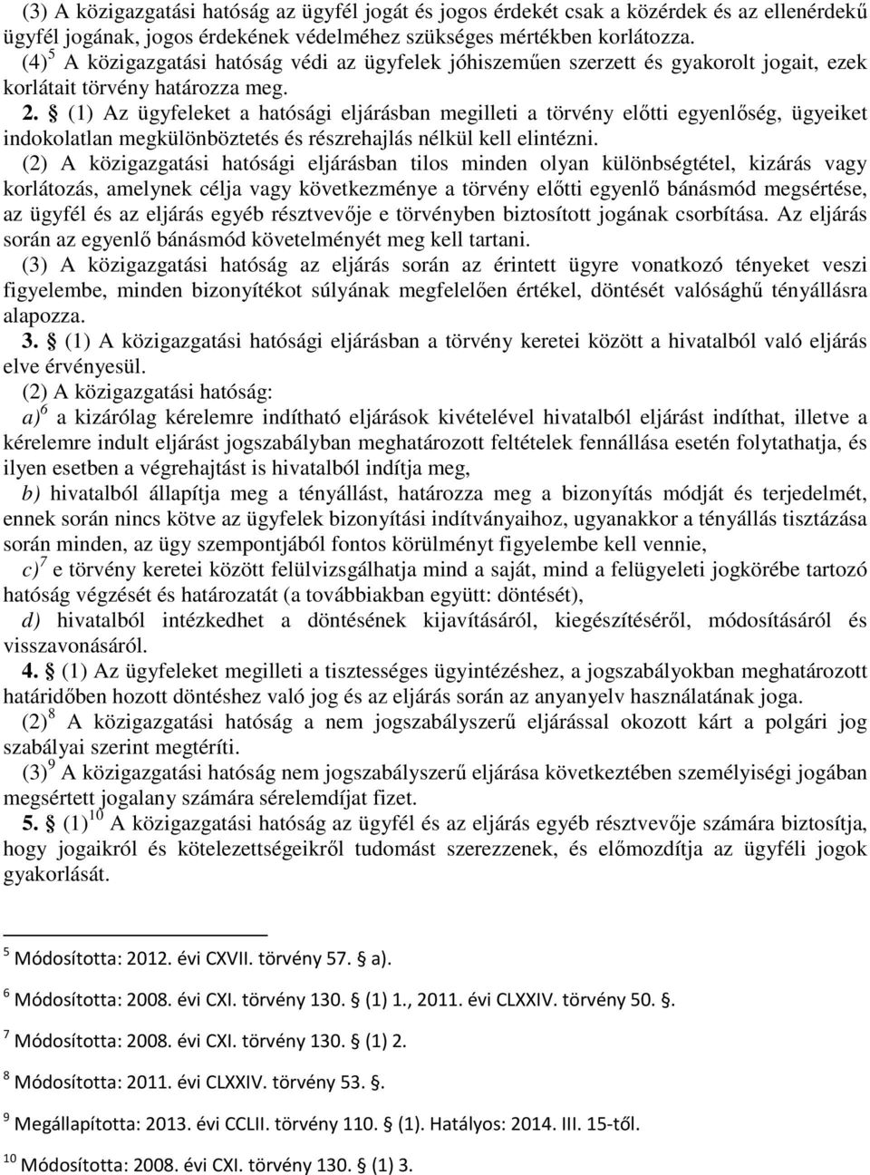 (1) Az ügyfeleket a hatósági eljárásban megilleti a törvény elıtti egyenlıség, ügyeiket indokolatlan megkülönböztetés és részrehajlás nélkül kell elintézni.