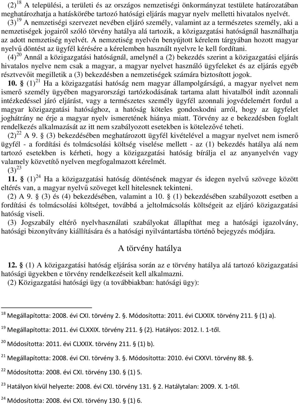 adott nemzetiség nyelvét. A nemzetiség nyelvén benyújtott kérelem tárgyában hozott magyar nyelvő döntést az ügyfél kérésére a kérelemben használt nyelvre le kell fordítani.