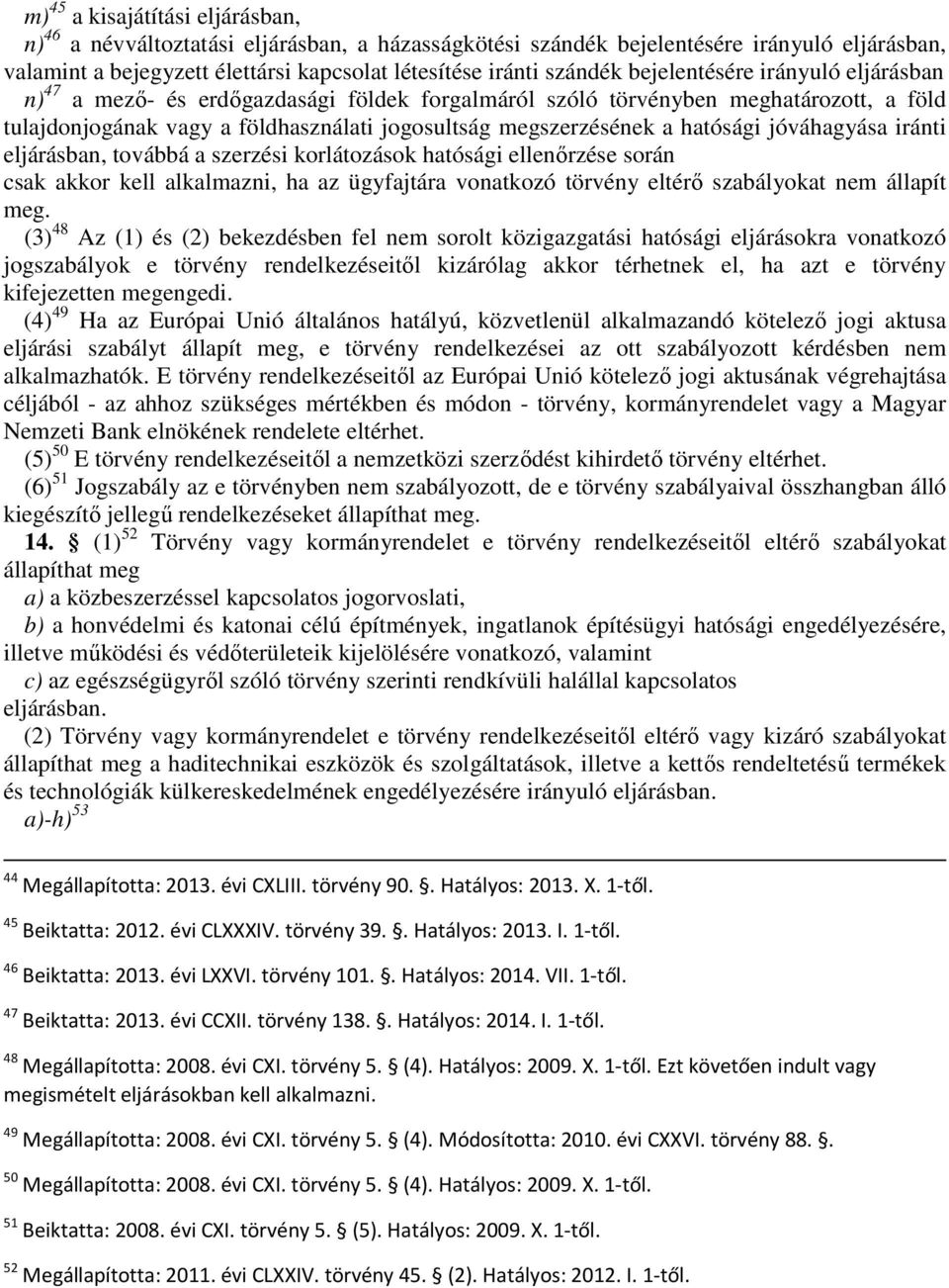 jóváhagyása iránti eljárásban, továbbá a szerzési korlátozások hatósági ellenırzése során csak akkor kell alkalmazni, ha az ügyfajtára vonatkozó törvény eltérı szabályokat nem állapít meg.