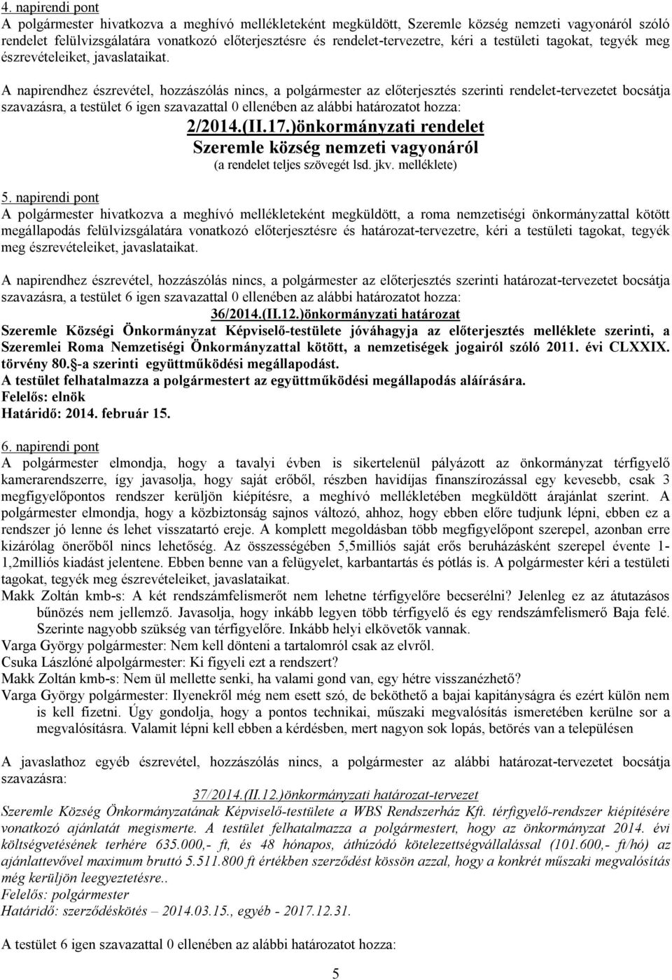 A napirendhez észrevétel, hozzászólás nincs, a polgármester az előterjesztés szerinti rendelet-tervezetet bocsátja szavazásra, a testület 6 igen szavazattal 0 ellenében az alábbi határozatot hozza: