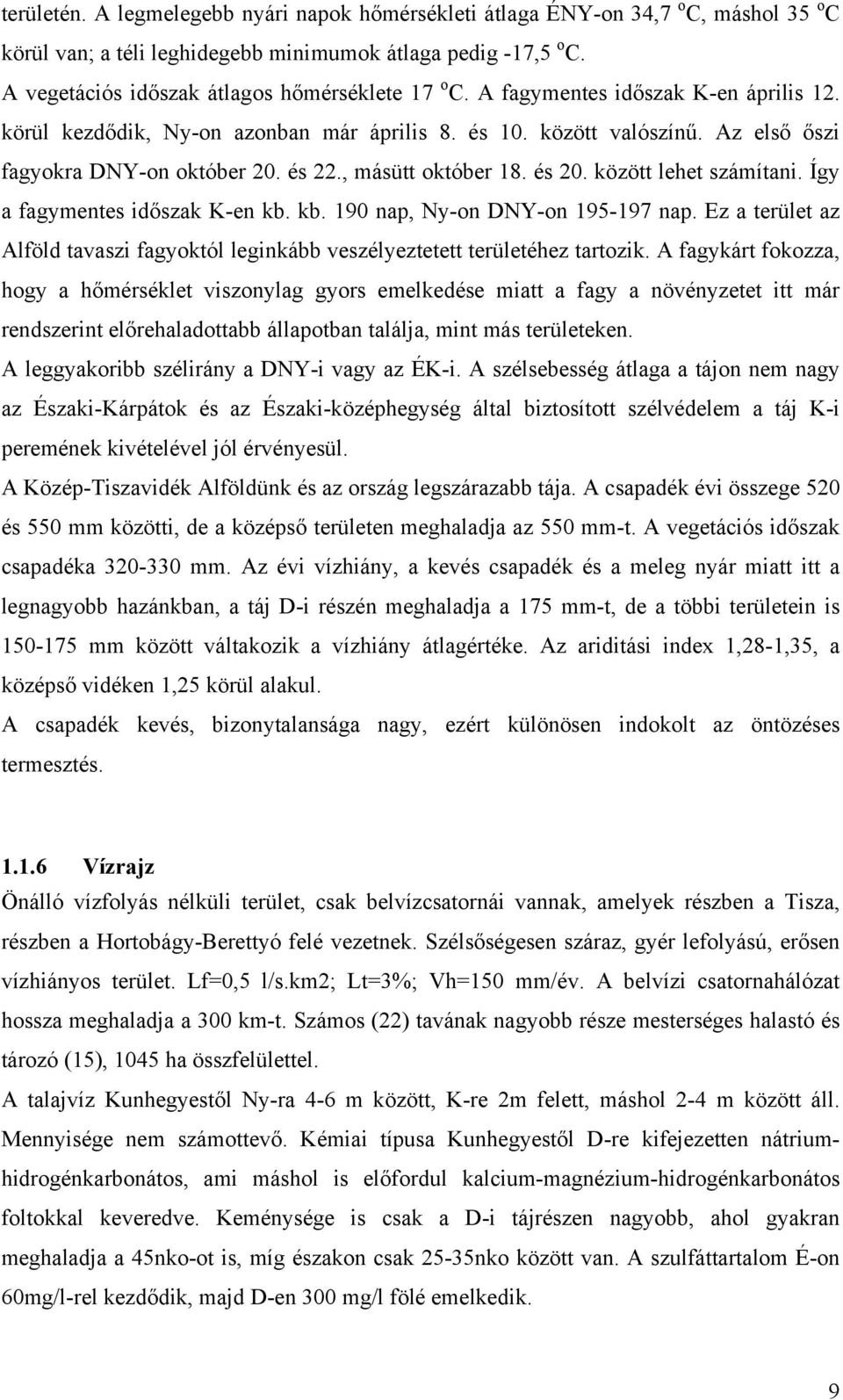 és 22., másütt október 18. és 20. között lehet számítani. Így a fagymentes időszak K-en kb. kb. 190 nap, Ny-on DNY-on 195-197 nap.