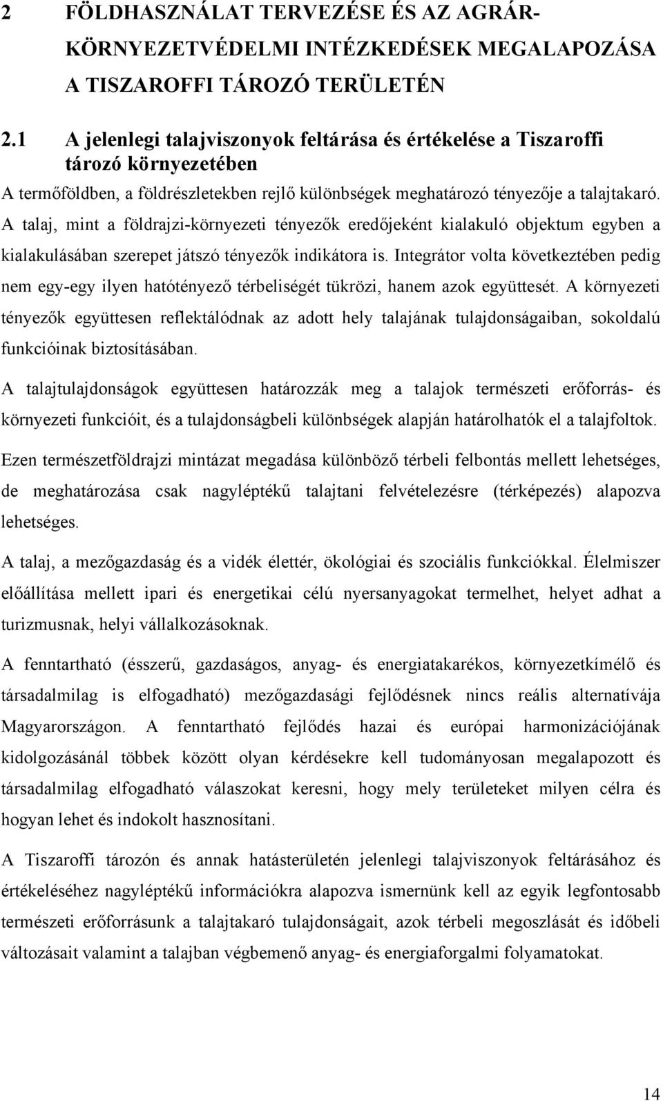 A talaj, mint a földrajzi-környezeti tényezők eredőjeként kialakuló objektum egyben a kialakulásában szerepet játszó tényezők indikátora is.