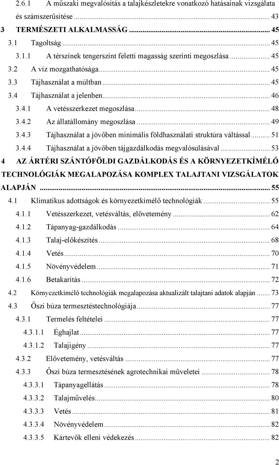 .. 51 3.4.4 Tájhasználat a jövőben tájgazdálkodás megvalósulásával... 53 4 AZ ÁRTÉRI SZÁNTÓFÖLDI GAZDÁLKODÁS ÉS A KÖRNYEZETKÍMÉLŐ TECHNOLÓGIÁK MEGALAPOZÁSA KOMPLEX TALAJTANI VIZSGÁLATOK ALAPJÁN... 55 4.