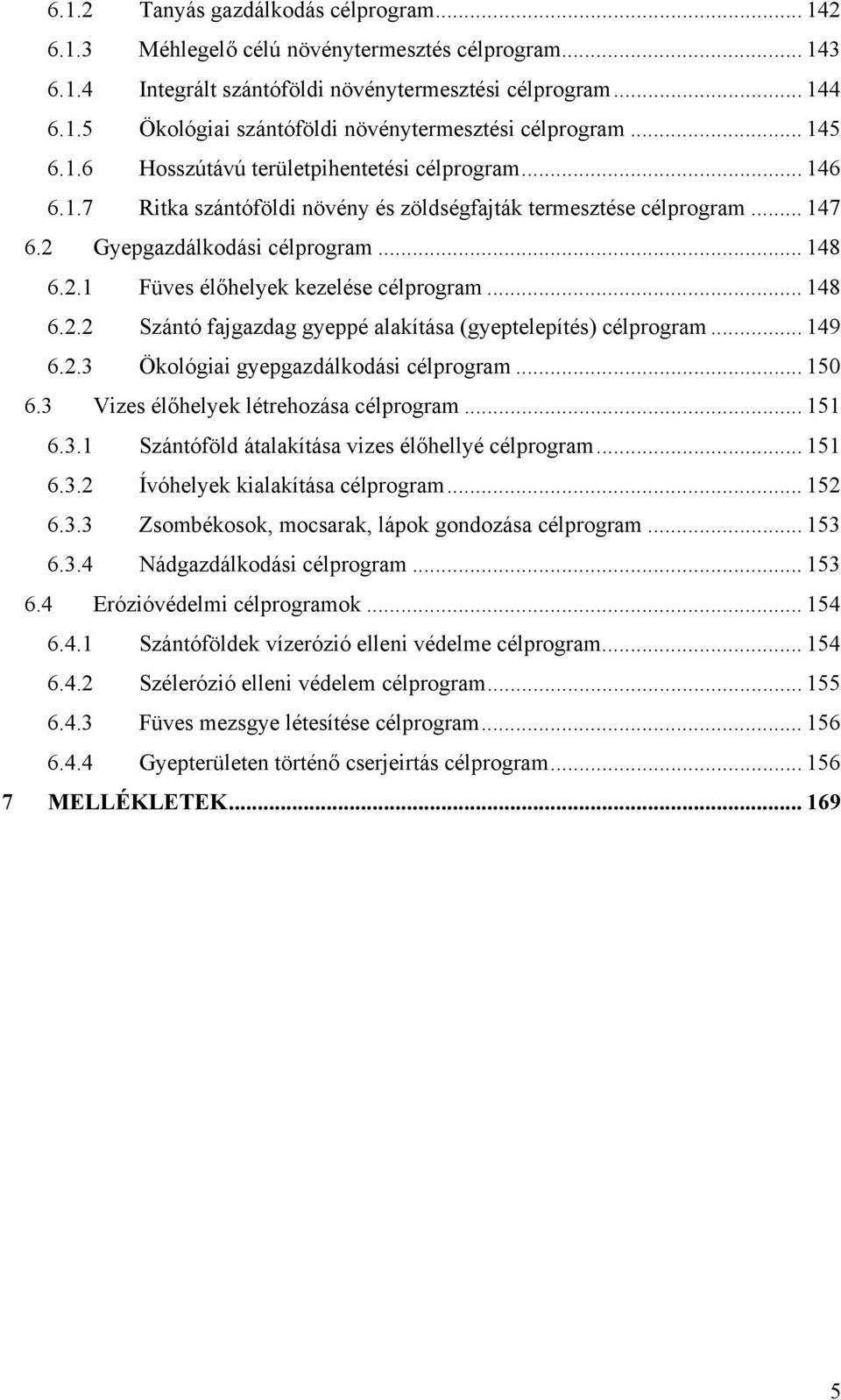 .. 148 6.2.2 Szántó fajgazdag gyeppé alakítása (gyeptelepítés) célprogram... 149 6.2.3 Ökológiai gyepgazdálkodási célprogram... 150 6.3 Vizes élőhelyek létrehozása célprogram... 151 6.3.1 Szántóföld átalakítása vizes élőhellyé célprogram.