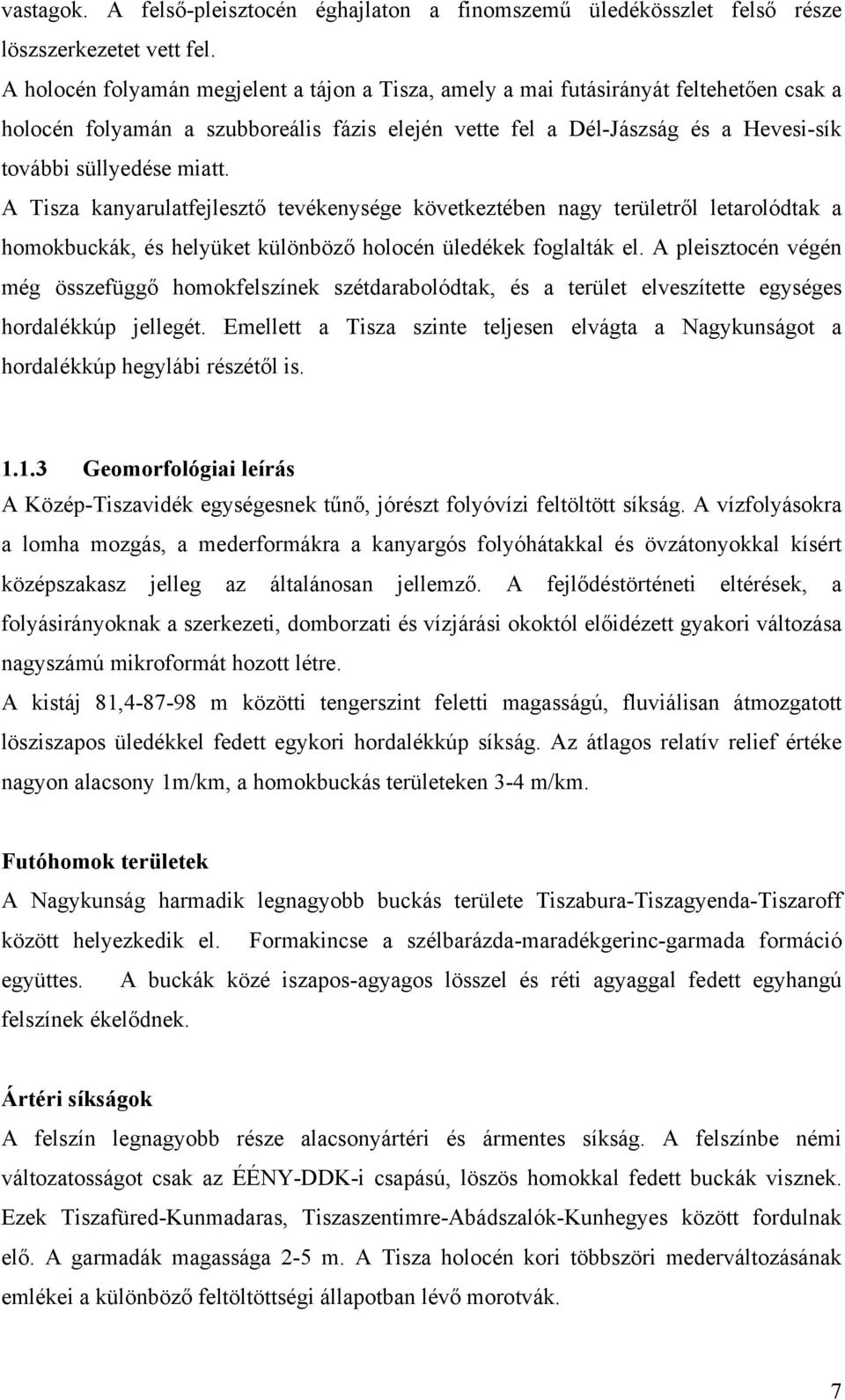 A Tisza kanyarulatfejlesztő tevékenysége következtében nagy területről letarolódtak a homokbuckák, és helyüket különböző holocén üledékek foglalták el.