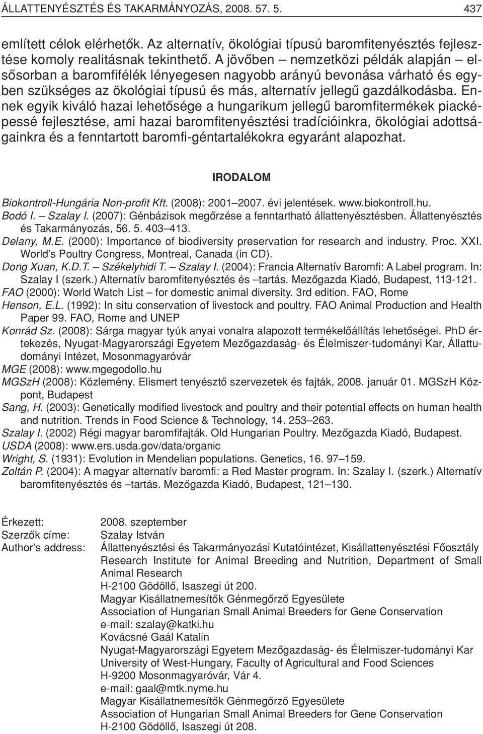 Ennek egyik kiváló hazai lehetôsége a hungarikum jellegû baromfitermékek piacképessé fejlesztése, ami hazai baromfitenyésztési tradícióinkra, ökológiai adottságainkra és a fenntartott